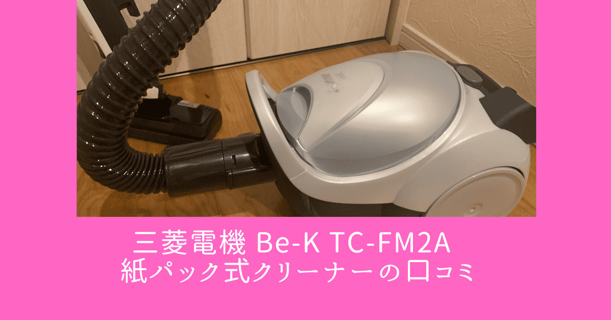 三菱電機 Be-K TC-FM2A 紙パック式クリーナーの口コミ - あまみゆ